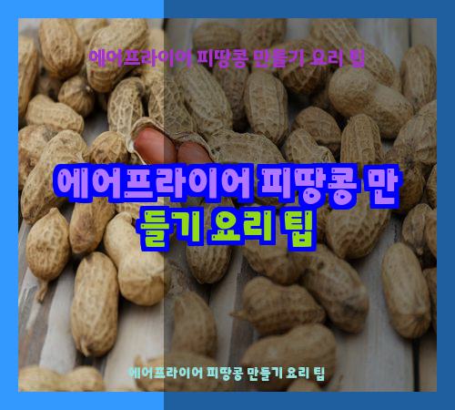 에어프라이어 피땅콩 만들기 요리 팁