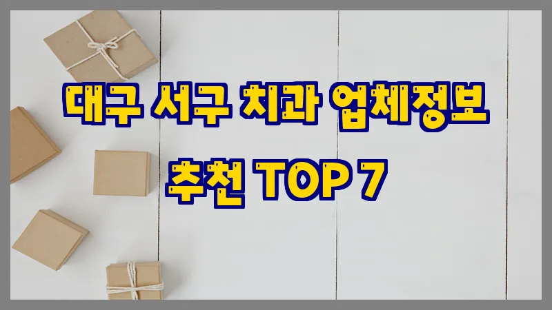 대구 서구 치과 업체정보 추천 TOP 7