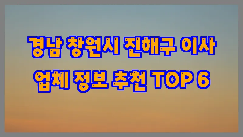 경남 창원시 진해구 이사 업체 정보 추천 TOP 6
