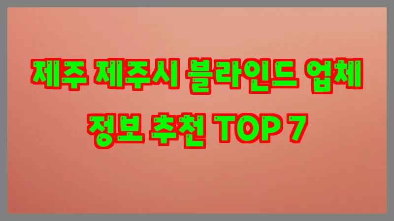 제주 제주시 블라인드 업체 정보 추천 TOP 7